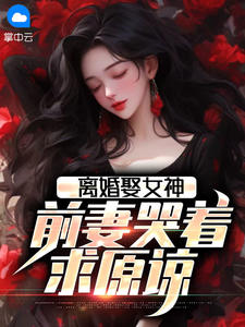 离婚娶女神，前妻哭着求原谅